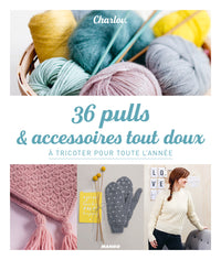 36 pulls et accessoires tout doux: à tricoter pour toute l'année