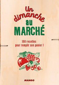 Un dimanche au marché: 100 recettes pour remplir son panier