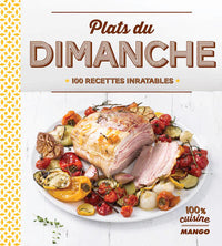 Plats du dimanche: 100 recettes inratables