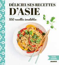 Délicieuses recettes d'Asie: 100 recettes inratables