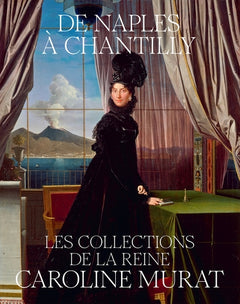 DE NAPLES À CHANTILLY, LES COLLECTIONS DE LA REINE CAROLINE MURAT