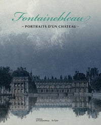 Fontainebleau, portraits d'un château