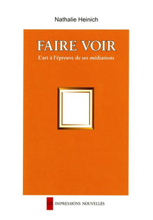 Faire voir - L'art à l'épreuve de ses médiations