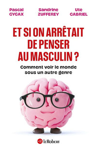Et si on arrêtait de penser au masculin ? - Comment voir le monde sous un autre genre