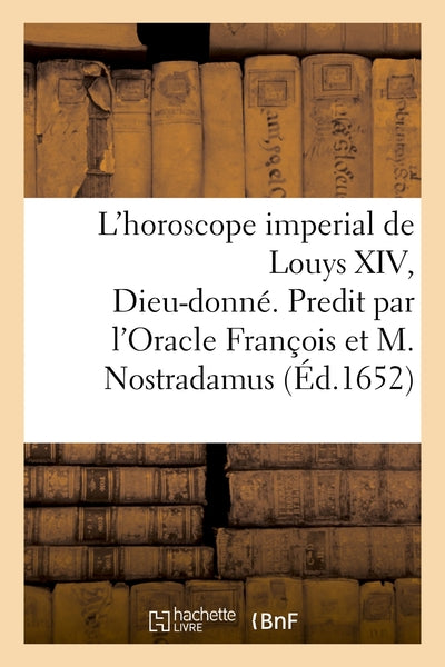 L'horoscope imperial de Louys XIV, Dieu-donné. Predit par l'Oracle François et Michel Nostradamus