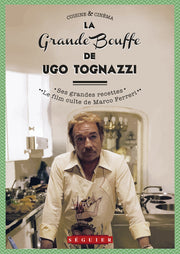 La Grande Bouffe de Ugo Tognazzi - Ses grandes recettes & le film culte de Marco Ferreri