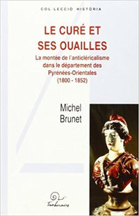 Curé et ses ouailles: la montée de l'anticléricalisme dans le département des Pyrénées-Orientales : 1800-1852