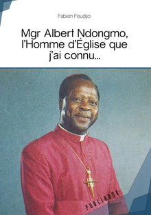 Mgr Albert Ndongmo, l'Homme d'Eglise que j'ai connu...