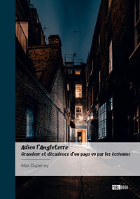 Adieu l'Angleterre - Grandeur et décadence d'un pays vu par les écrivains