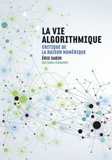 La vie algorithmique: Critique de la raison numérique