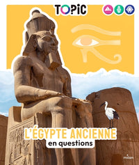 TOPIC - L'Égypte ancienne en questions - Dès 7 ans