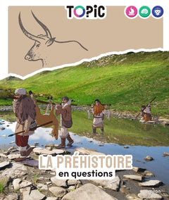 TOPIC - La préhistoire en questions - Dès 7 ans
