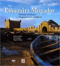 Essaouira Mogador: Parfums d'enfance - Fragrances of Childhood, Edition bilingue français-anglais