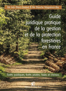 Guide juridique pratique de la gestion et de la protection forêt en France