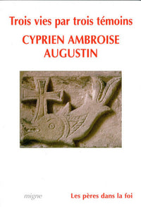 TROIS VIES : CYPRIEN, AMBROISE, AUGUSTIN