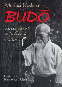 Budo - Les enseignements du fondateur de l'aïkido