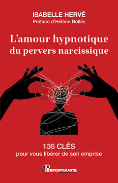 L'amour hypnotique du pervers narcissique - 135 clés pour vous libérer de son emprise