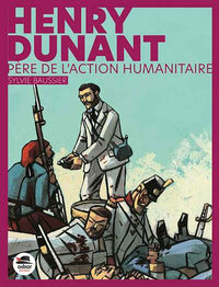 Henry Dunant - Père de l'action humanitaire