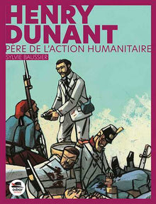 Henry Dunant - Père de l'action humanitaire