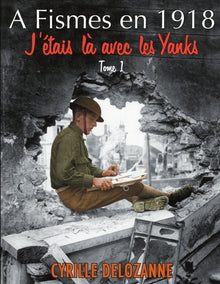 A Fismes en 1918, j'étais là avec les Yanks : Tome 1