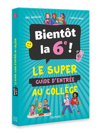 Bientôt la 6e ! - Le super guide d'entrée au collège
