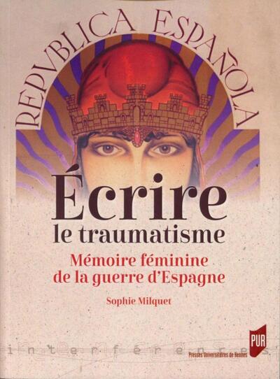 Écrire le traumatisme: Mémoire féminine de la guerre d'Espagne