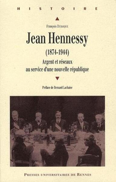 Jean Hennessy (1874-1944). Argent et réseaux au service d'une nouvelle République