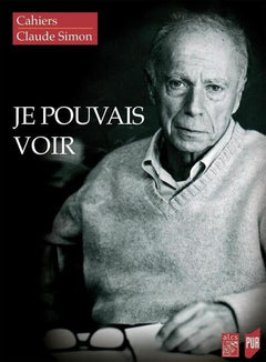 Je pouvais voir: Cahiers Claude Simon 15