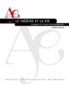 Le Théâtre et la Vie: Éthiques et scènes contemporaines