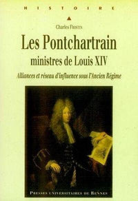 Pontchartrain Ministres de Louis XIV. Alliances et Réseaux d'Influences sous l'A
