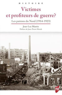 Victimes et profiteurs de guerre ?: Les patrons du Nord (1914-1923). Préface de Jean-Pierre Hirsch