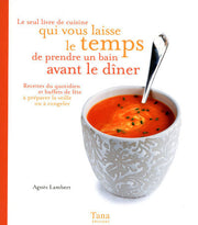 Le seul livre de cuisine qui vous laisse le temps de prendre un bain avant le dîner