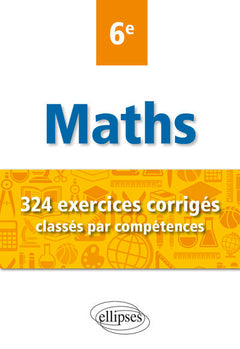 Mathématiques 6e: 324 exercices corrigés classés par compétences