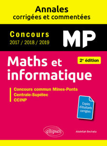 Maths et informatique. MP. Annales corrigées et commentées. Concours 2017/2018/2019