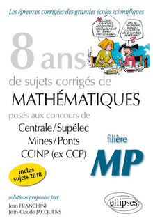 8 ans de sujets corrigés de mathématiques posés aux concours