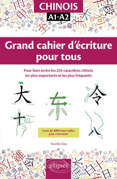 Chinois. Grand cahier d'écriture pour tous. Pour bien écrire les 255 caractères chinois les plus importants et les plus fréquents. A1-A2