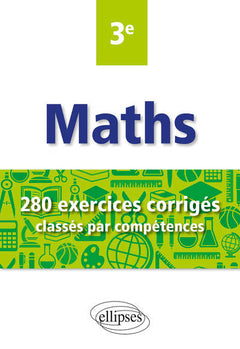 Mathématiques 3e: 280 exercices corrigés classés par compétences