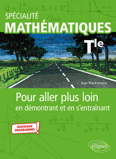 Spécialité Mathématiques - Terminale - Pour aller plus loin en démontrant et en s'entraînant