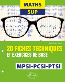Maths Sup - 20 fiches techniques et exercices de base - MPSI, PCSI et PTSI