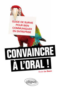 Convaincre à l'oral, guide de survie pour bien communiquer en entreprise