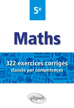 Mathématiques 5e: 322 exercices corrigés classés par compétences