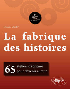 La fabrique des histoires. 65 ateliers d'écriture pour devenir auteur - 2e édition revue et augmentée