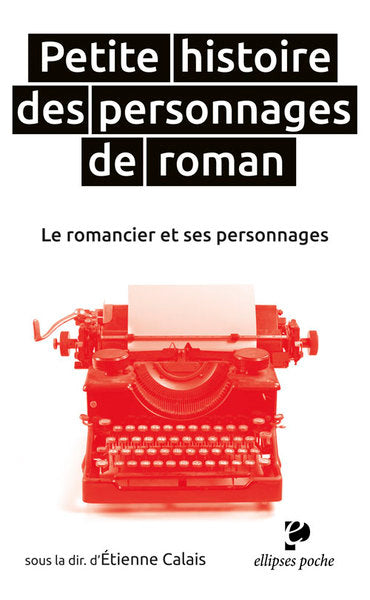 Petite histoire des personnages de roman. Le romancier et ses personnages