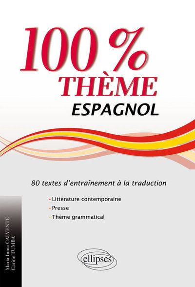 Espagnol. 100% thème. 80 textes d’entraînement à la traduction (littérature, presse et thème grammatical)