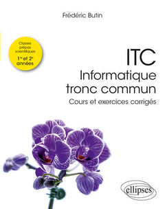 ITC - Informatique tronc commun Prépas scientifiques 1re et 2e années: Cours et exercices corrigés