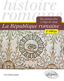 La République romaine. Des années d'or à l'âge de sang