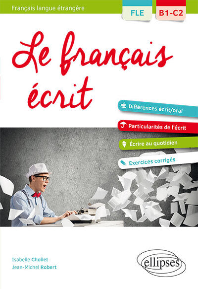FLE (Français langue étrangère). Le français écrit. Vocabulaire, grammaire, exercices corrigés [B1-C2]