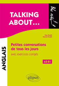 Talking about...: Petites conversations de tous les jours en anglais avec exercices corrigés A2-B1