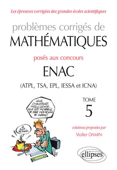 Problèmes corrigés de mathématiques posés aux concours ENAC (ATPL, TSA, EPL, IESSA et ICNA) de 2014 à 2016 - Tome 5