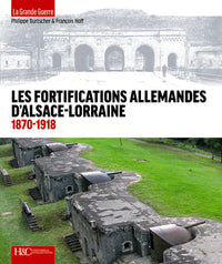 Les fortifications d'Alsace-Lorraine, 1870-1918 - de la défense des frontières à la Grande guerre